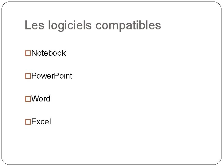 Les logiciels compatibles �Notebook �Power. Point �Word �Excel 