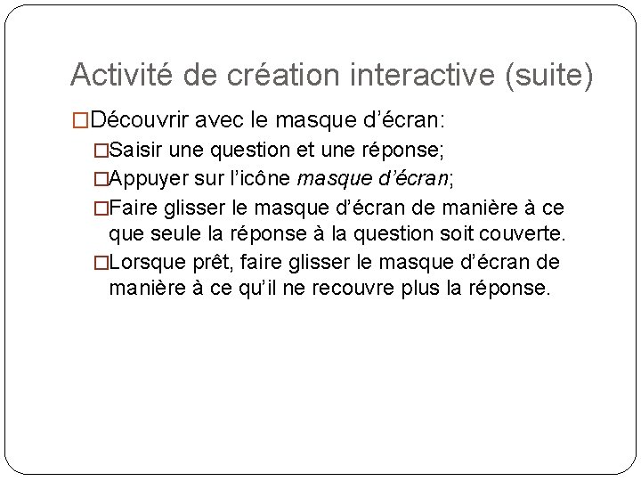 Activité de création interactive (suite) �Découvrir avec le masque d’écran: �Saisir une question et