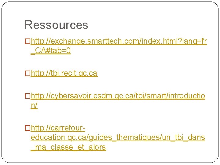 Ressources �http: //exchange. smarttech. com/index. html? lang=fr _CA#tab=0 �http: //tbi. recit. qc. ca �http: