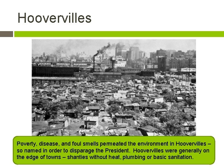 Hoovervilles Poverty, disease, and foul smells permeated the environment in Hoovervilles – so named