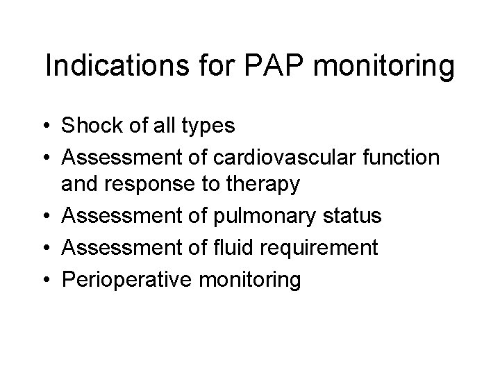Indications for PAP monitoring • Shock of all types • Assessment of cardiovascular function