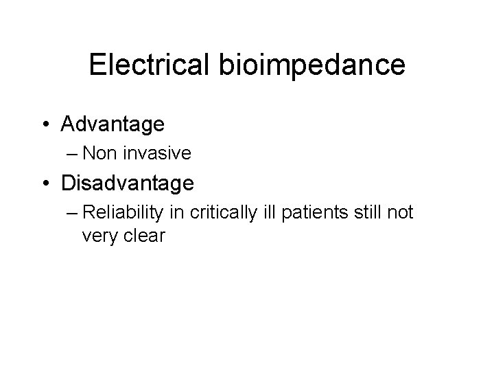 Electrical bioimpedance • Advantage – Non invasive • Disadvantage – Reliability in critically ill