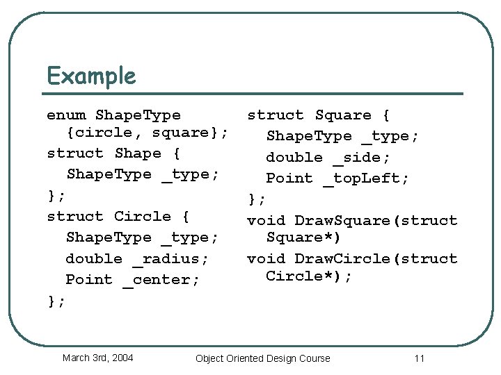 Example enum Shape. Type {circle, square}; struct Shape { Shape. Type _type; }; struct