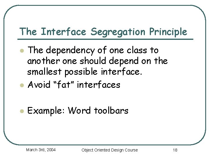 The Interface Segregation Principle l The dependency of one class to another one should