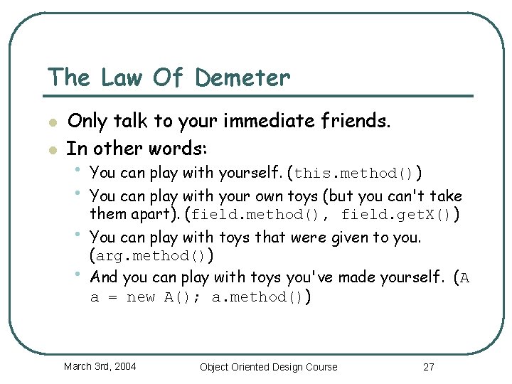 The Law Of Demeter l l Only talk to your immediate friends. In other