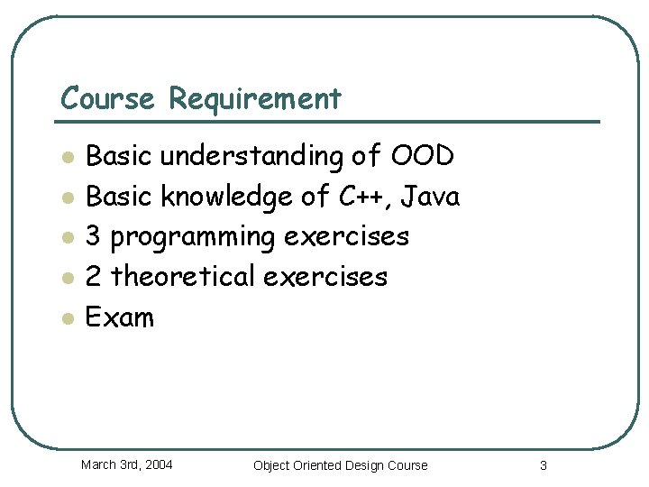 Course Requirement l l l Basic understanding of OOD Basic knowledge of C++, Java