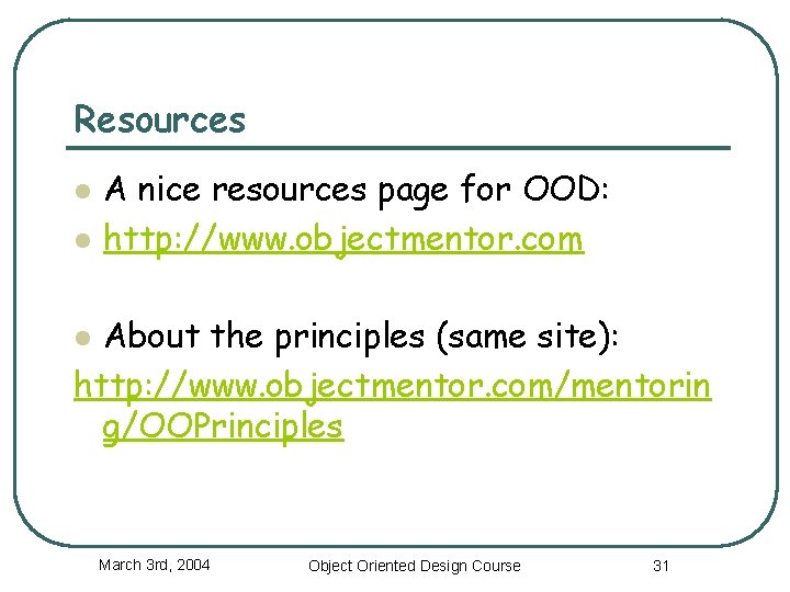Resources l l A nice resources page for OOD: http: //www. objectmentor. com About