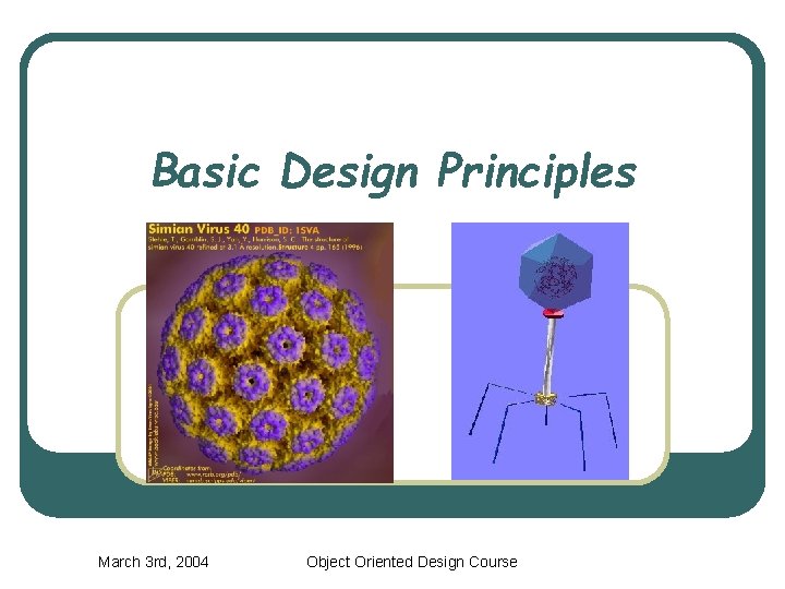 Basic Design Principles March 3 rd, 2004 Object Oriented Design Course 