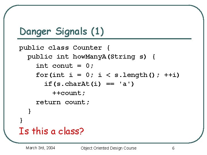 Danger Signals (1) public class Counter { public int how. Many. A(String s) {