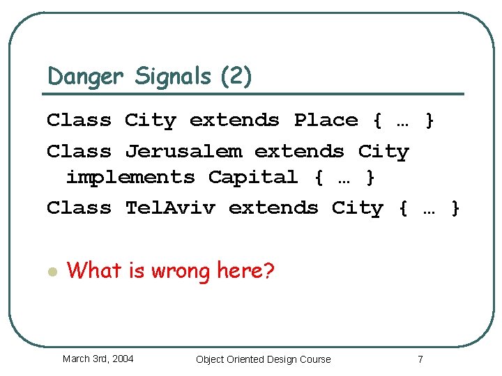 Danger Signals (2) Class City extends Place { … } Class Jerusalem extends City