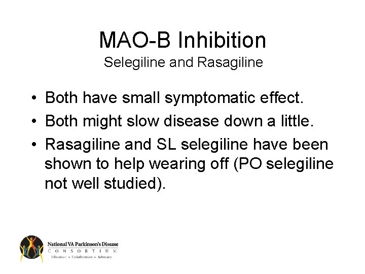 MAO-B Inhibition Selegiline and Rasagiline • Both have small symptomatic effect. • Both might