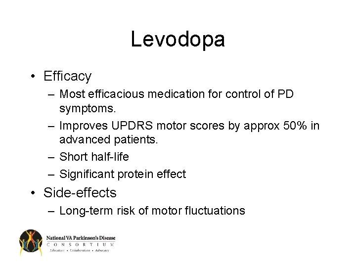 Levodopa • Efficacy – Most efficacious medication for control of PD symptoms. – Improves