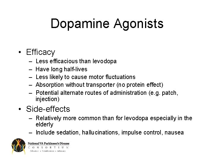 Dopamine Agonists • Efficacy – – – Less efficacious than levodopa Have long half-lives