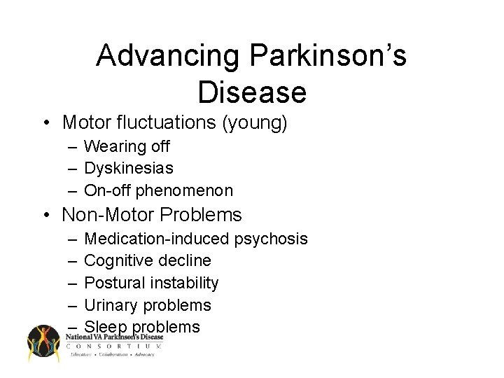 Advancing Parkinson’s Disease • Motor fluctuations (young) – Wearing off – Dyskinesias – On-off