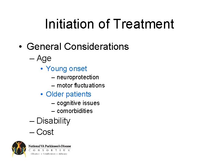 Initiation of Treatment • General Considerations – Age • Young onset – neuroprotection –
