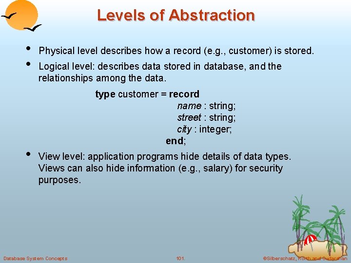 Levels of Abstraction • • • Physical level describes how a record (e. g.