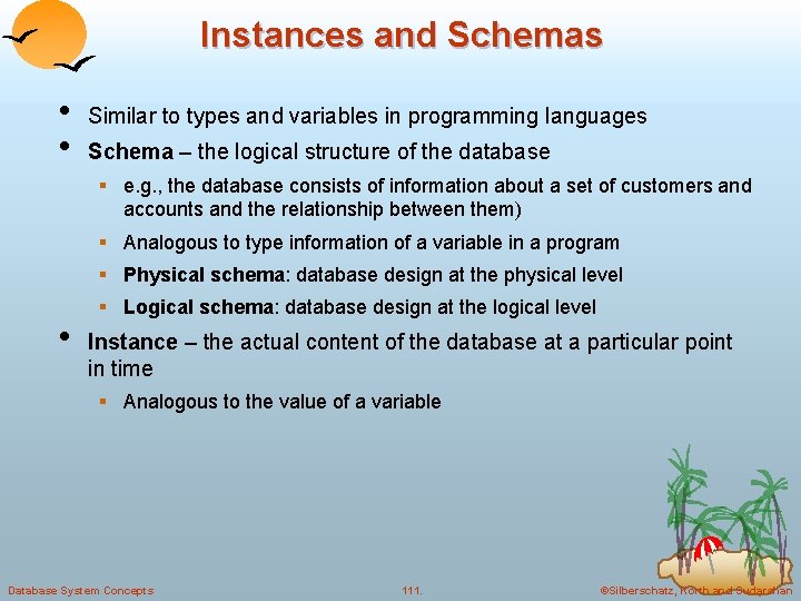 Instances and Schemas • • Similar to types and variables in programming languages Schema