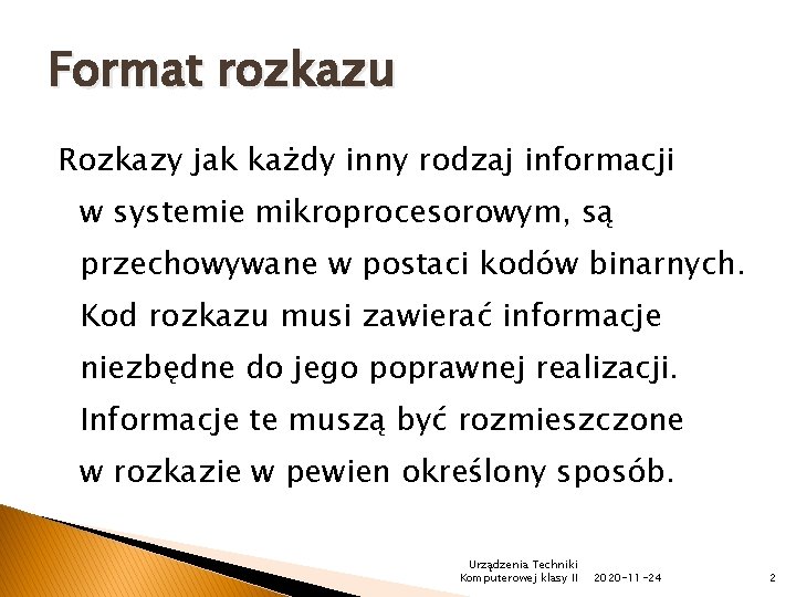 Format rozkazu Rozkazy jak każdy inny rodzaj informacji w systemie mikroprocesorowym, są przechowywane w