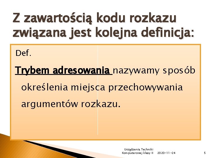 Z zawartością kodu rozkazu związana jest kolejna definicja: Def. Trybem adresowania nazywamy sposób określenia