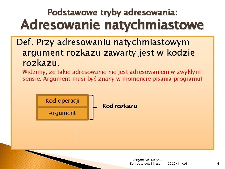 Podstawowe tryby adresowania: Adresowanie natychmiastowe Def. Przy adresowaniu natychmiastowym argument rozkazu zawarty jest w