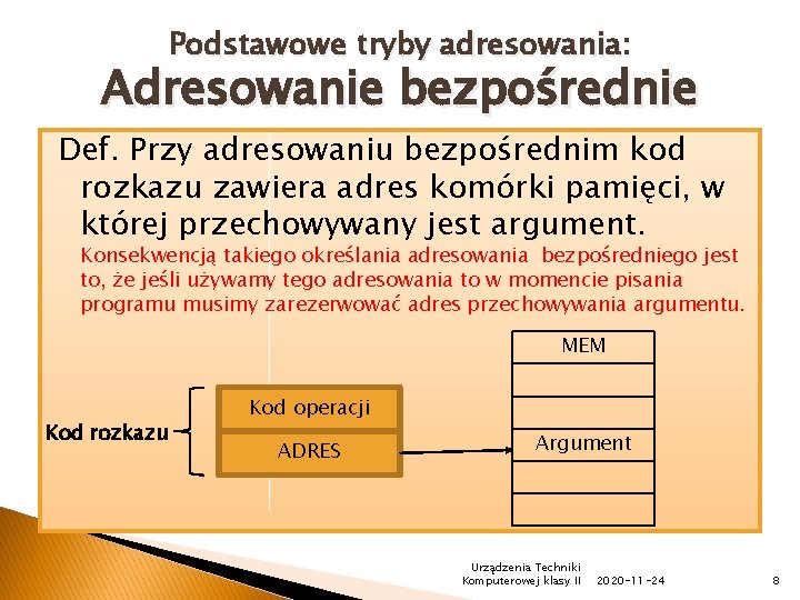 Podstawowe tryby adresowania: Adresowanie bezpośrednie Def. Przy adresowaniu bezpośrednim kod rozkazu zawiera adres komórki