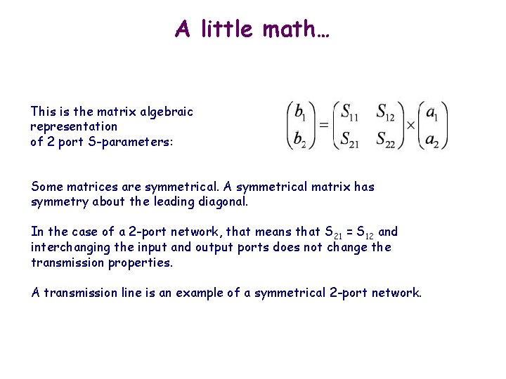 A little math… This is the matrix algebraic representation of 2 port S-parameters: Some