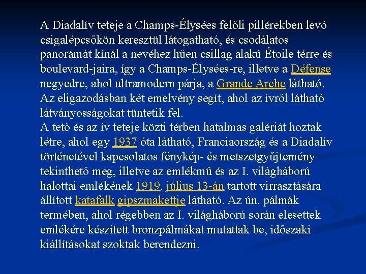 A Diadalív teteje a Champs-Élysées felőli pillérekben levő csigalépcsőkön keresztül látogatható, és csodálatos panorámát