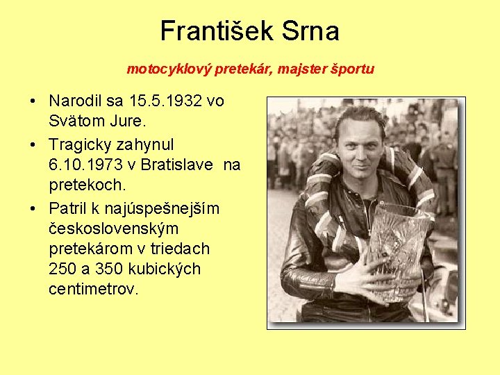 František Srna motocyklový pretekár, majster športu • Narodil sa 15. 5. 1932 vo Svätom