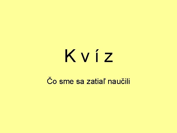 K v í z Čo sme sa zatiaľ naučili 