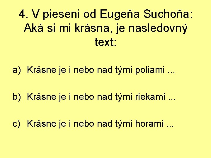 4. V pieseni od Eugeňa Suchoňa: Aká si mi krásna, je nasledovný text: a)