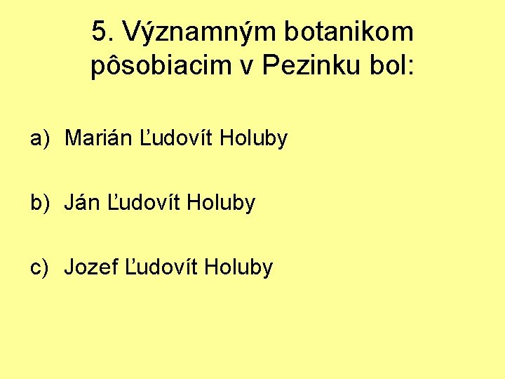 5. Významným botanikom pôsobiacim v Pezinku bol: a) Marián Ľudovít Holuby b) Ján Ľudovít