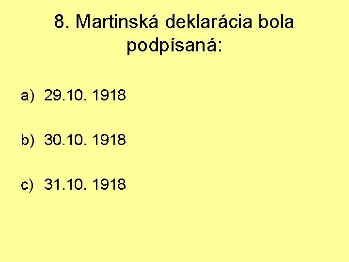 8. Martinská deklarácia bola podpísaná: a) 29. 10. 1918 b) 30. 1918 c) 31.