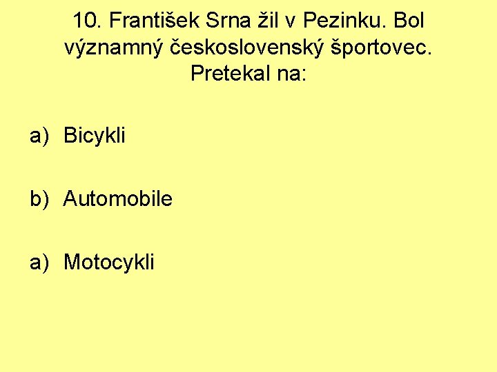 10. František Srna žil v Pezinku. Bol významný československý športovec. Pretekal na: a) Bicykli