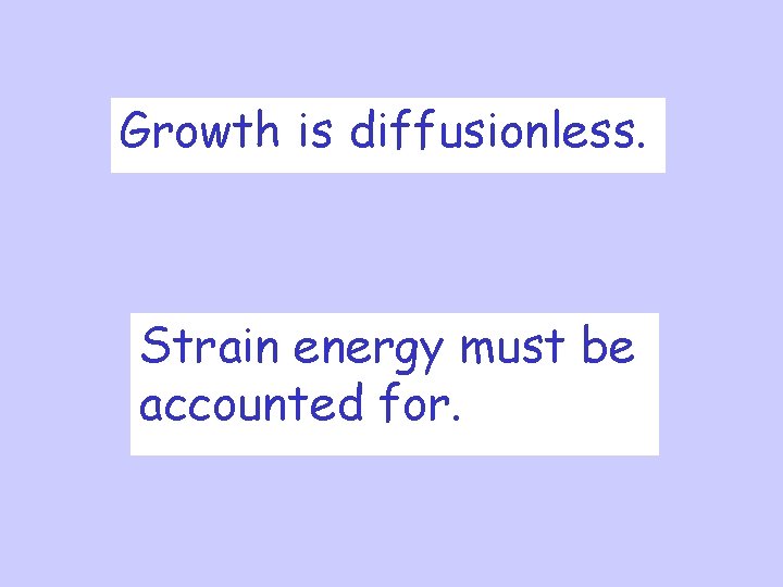 Growth is diffusionless. Strain energy must be accounted for. 