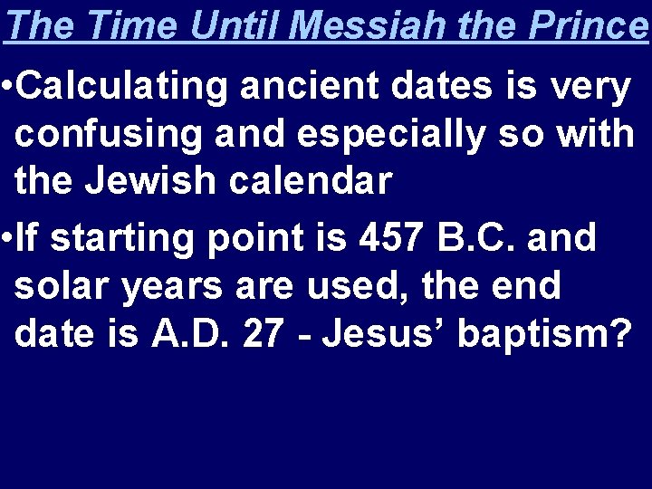 The Time Until Messiah the Prince • Calculating ancient dates is very confusing and