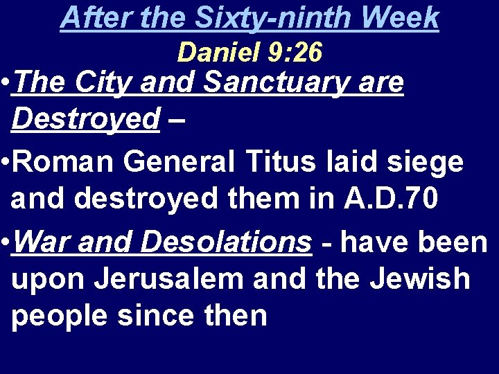After the Sixty-ninth Week Daniel 9: 26 • The City and Sanctuary are Destroyed