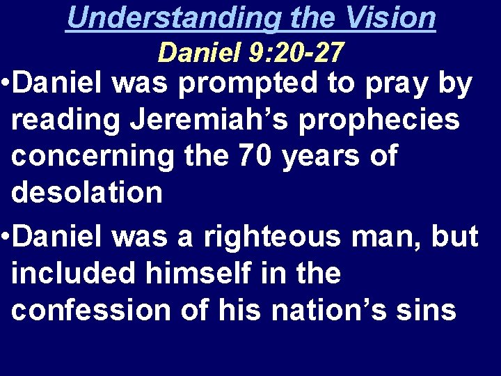 Understanding the Vision Daniel 9: 20 -27 • Daniel was prompted to pray by