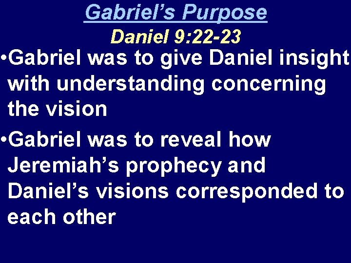 Gabriel’s Purpose Daniel 9: 22 -23 • Gabriel was to give Daniel insight with