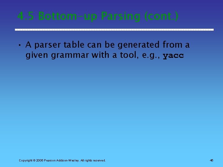 4. 5 Bottom-up Parsing (cont. ) • A parser table can be generated from