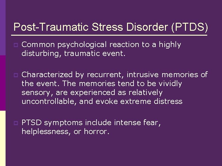 Post-Traumatic Stress Disorder (PTDS) p Common psychological reaction to a highly disturbing, traumatic event.