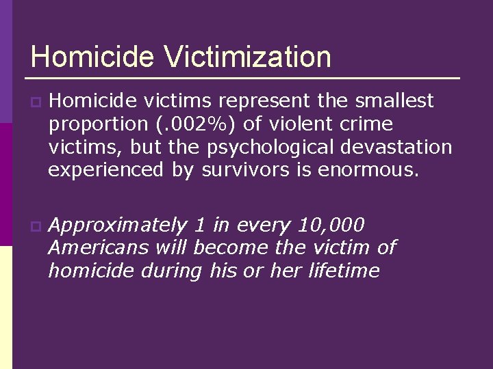 Homicide Victimization p Homicide victims represent the smallest proportion (. 002%) of violent crime