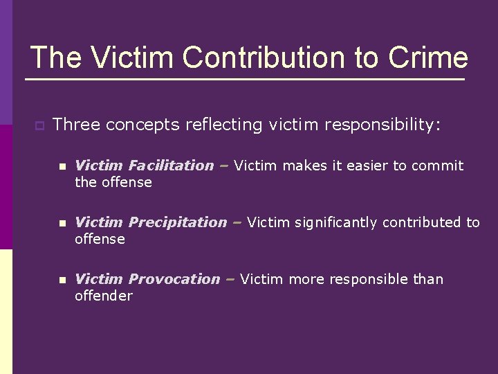 The Victim Contribution to Crime p Three concepts reflecting victim responsibility: n Victim Facilitation