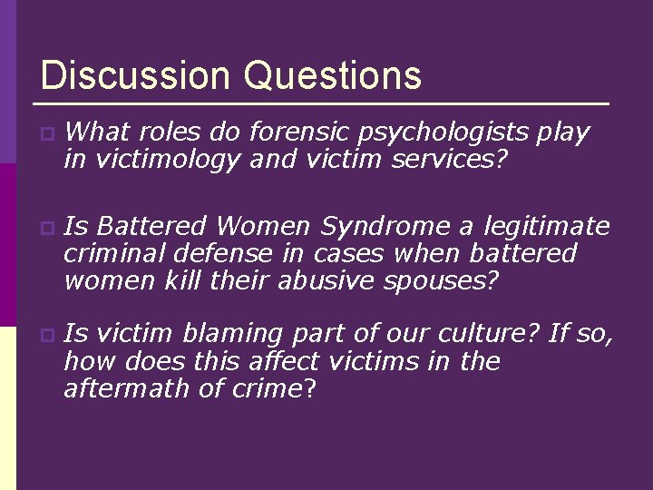 Discussion Questions p What roles do forensic psychologists play in victimology and victim services?