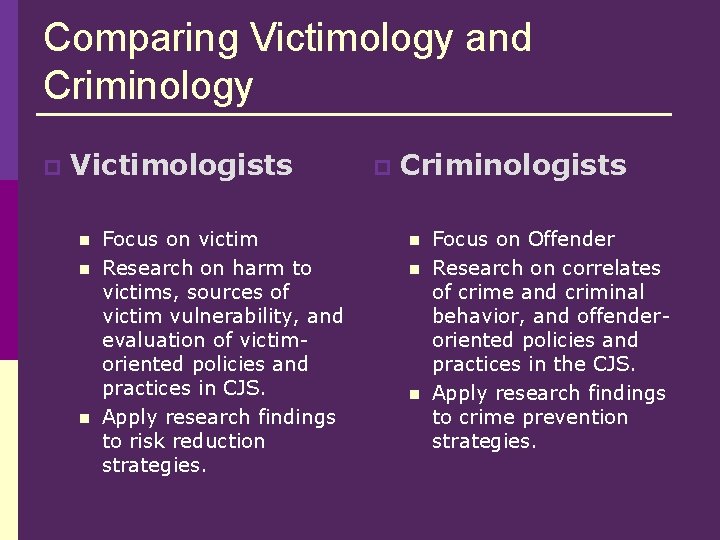 Comparing Victimology and Criminology p Victimologists n n n Focus on victim Research on