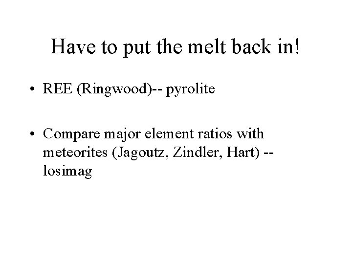 Have to put the melt back in! • REE (Ringwood)-- pyrolite • Compare major