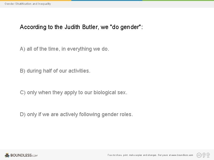 Gender Stratification and Inequality According to the Judith Butler, we "do gender": A) all