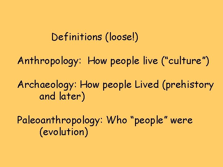 Definitions (loose!) Anthropology: How people live (“culture”) Archaeology: How people Lived (prehistory and later)