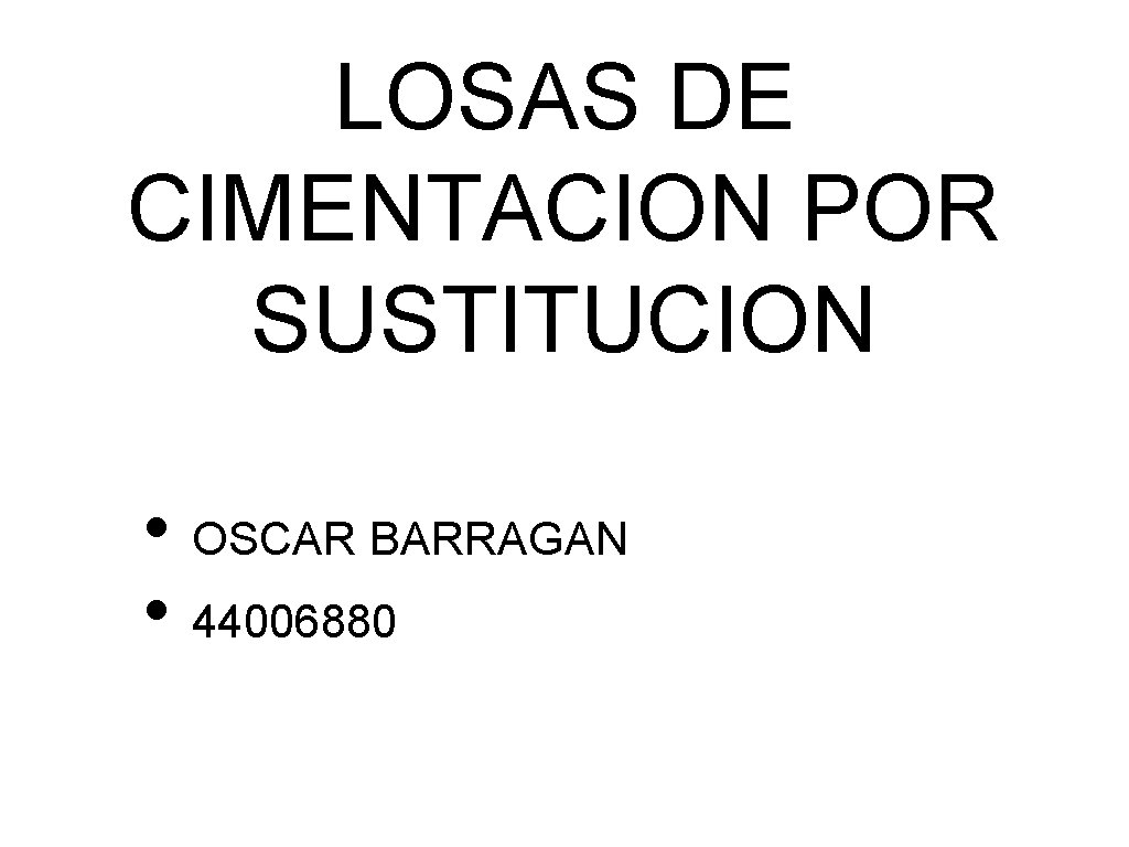 LOSAS DE CIMENTACION POR SUSTITUCION • OSCAR BARRAGAN • 44006880 