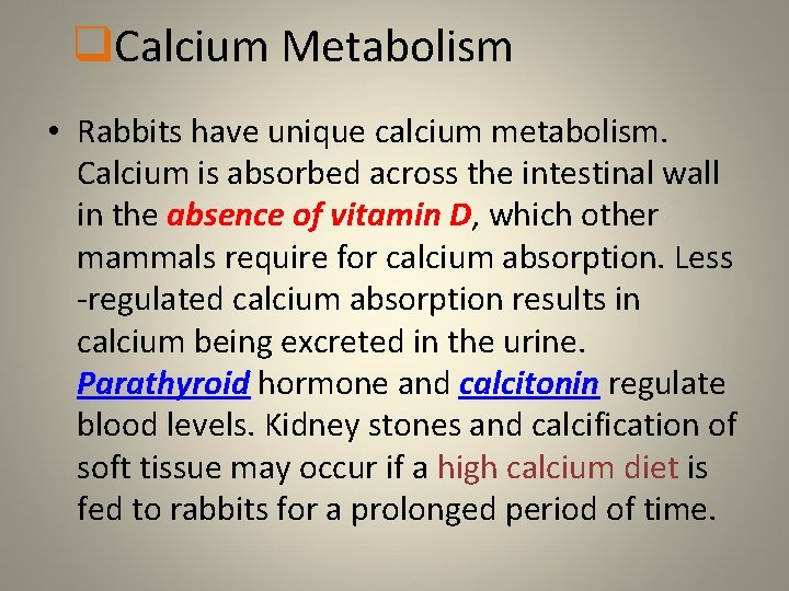 q. Calcium Metabolism • Rabbits have unique calcium metabolism. Calcium is absorbed across the