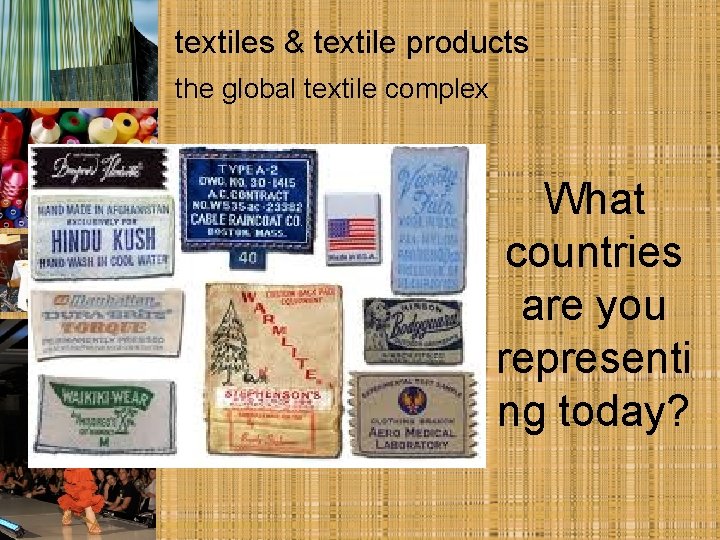 textiles & textile products the global textile complex What countries are you representi ng